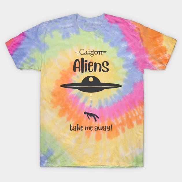 Aliens take me away! T-Shirt by Pieces Of Em